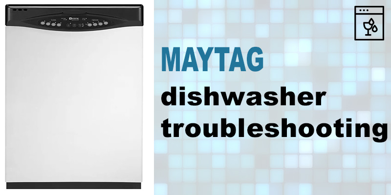 Maytag dishwasher troubleshooting