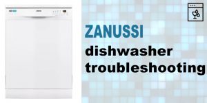 zanussi dishwasher problem solving